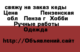 свяжу на заказ кеды  › Цена ­ 1 200 - Пензенская обл., Пенза г. Хобби. Ручные работы » Одежда   